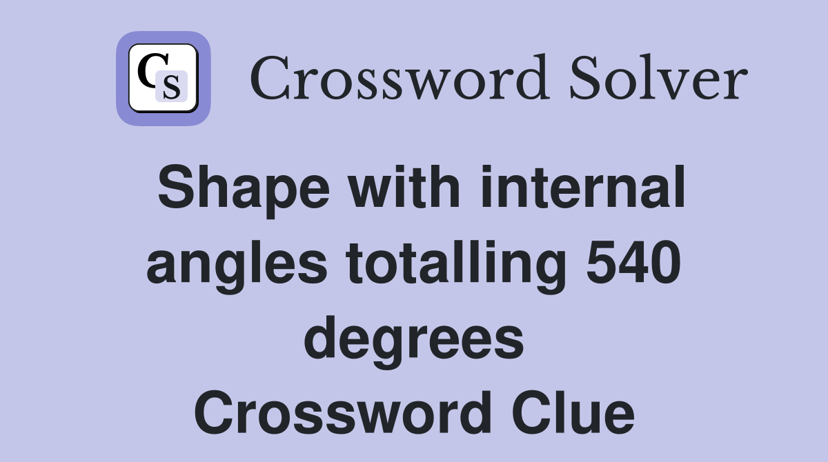 Shape with internal angles totalling 540 degrees Crossword Clue
