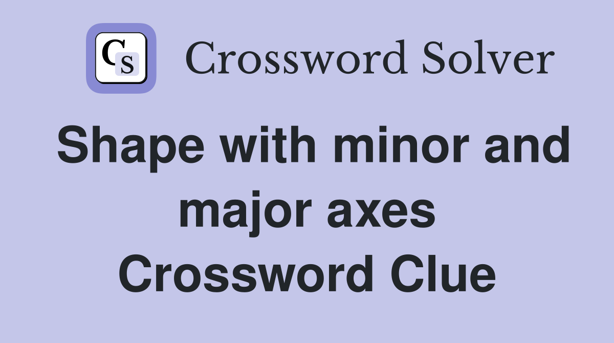 Shape with minor and major axes Crossword Clue