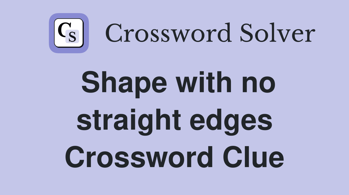 Shape with no straight edges Crossword Clue