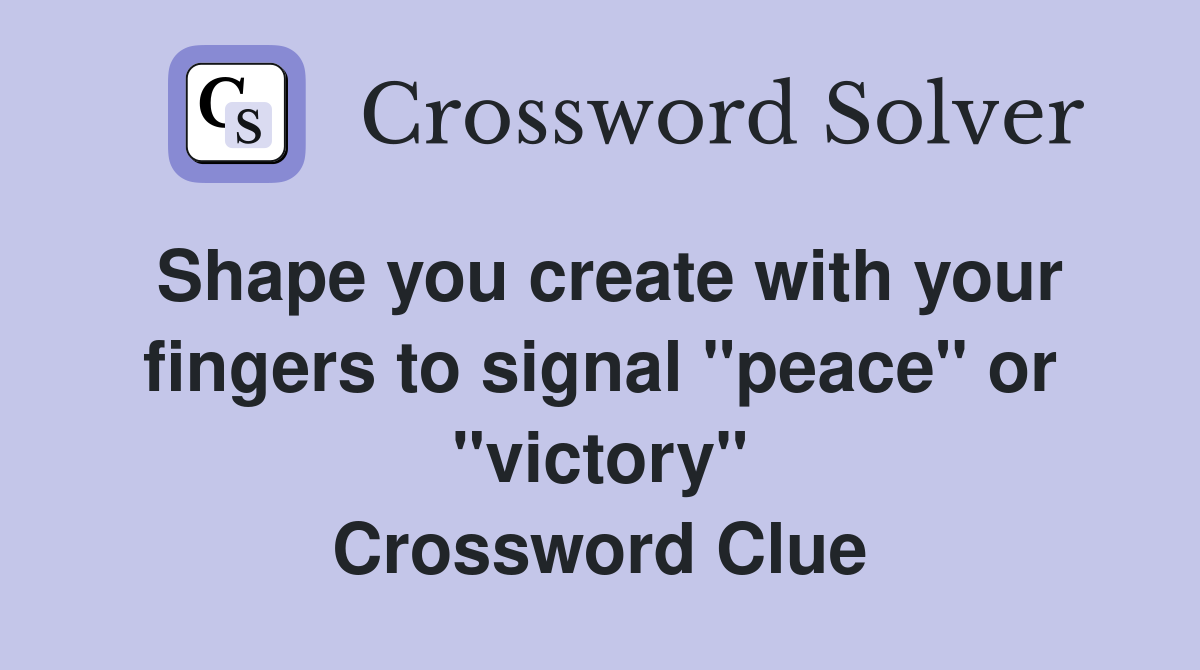 Shape you create with your fingers to signal "peace" or "victory" Crossword Clue