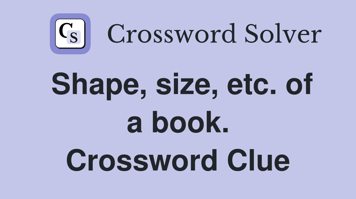 Shape, size, etc. of a book. Crossword Clue