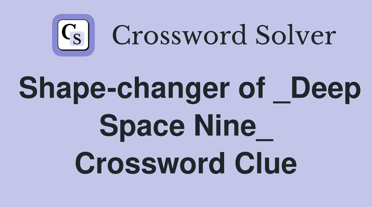 Shape-changer of _Deep Space Nine_ Crossword Clue