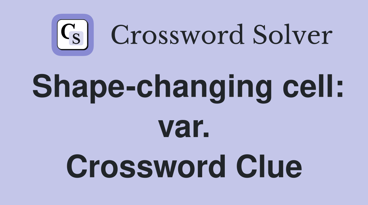 Shape-changing cell: var. Crossword Clue