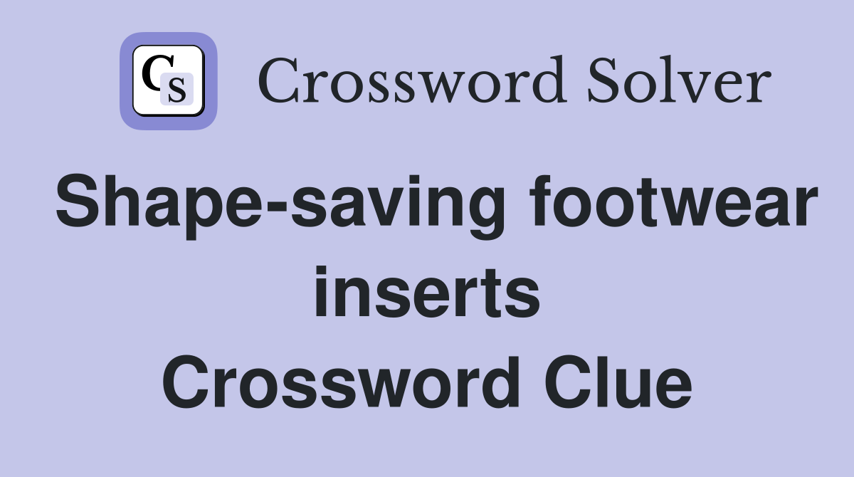 Shape-saving footwear inserts Crossword Clue