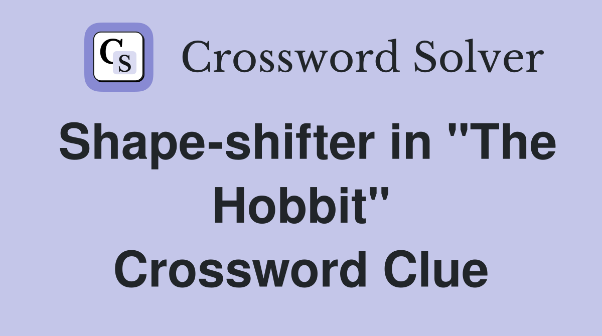 Shape-shifter in "The Hobbit" Crossword Clue