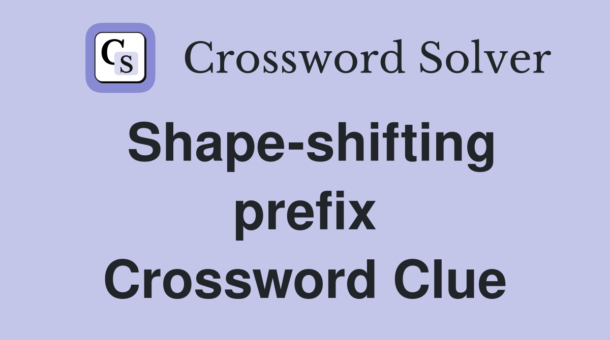 Shape-shifting prefix Crossword Clue