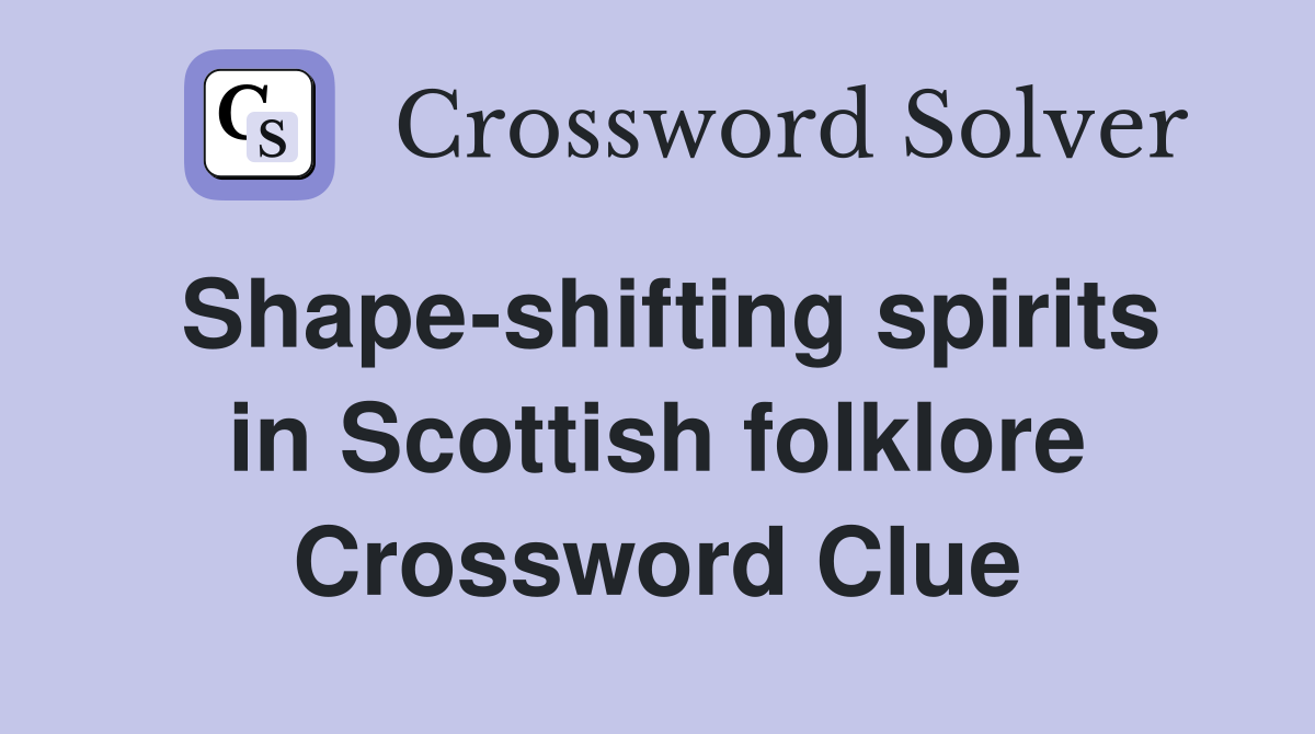 Shape-shifting spirits in Scottish folklore Crossword Clue