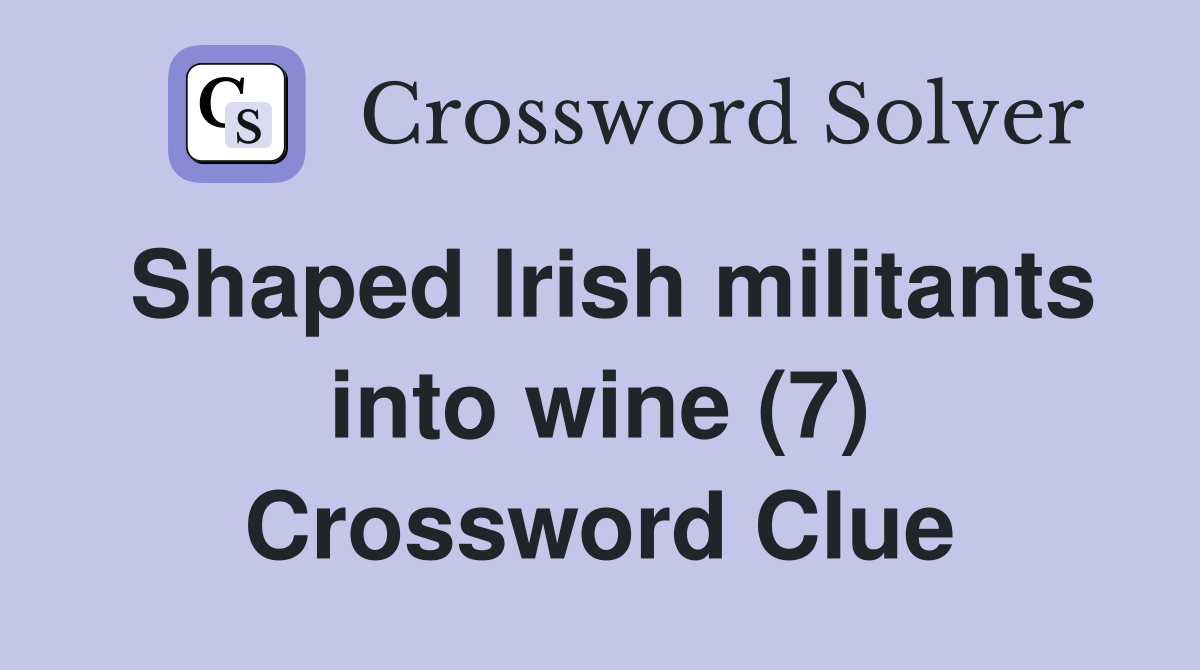 Shaped Irish militants into wine (7) Crossword Clue