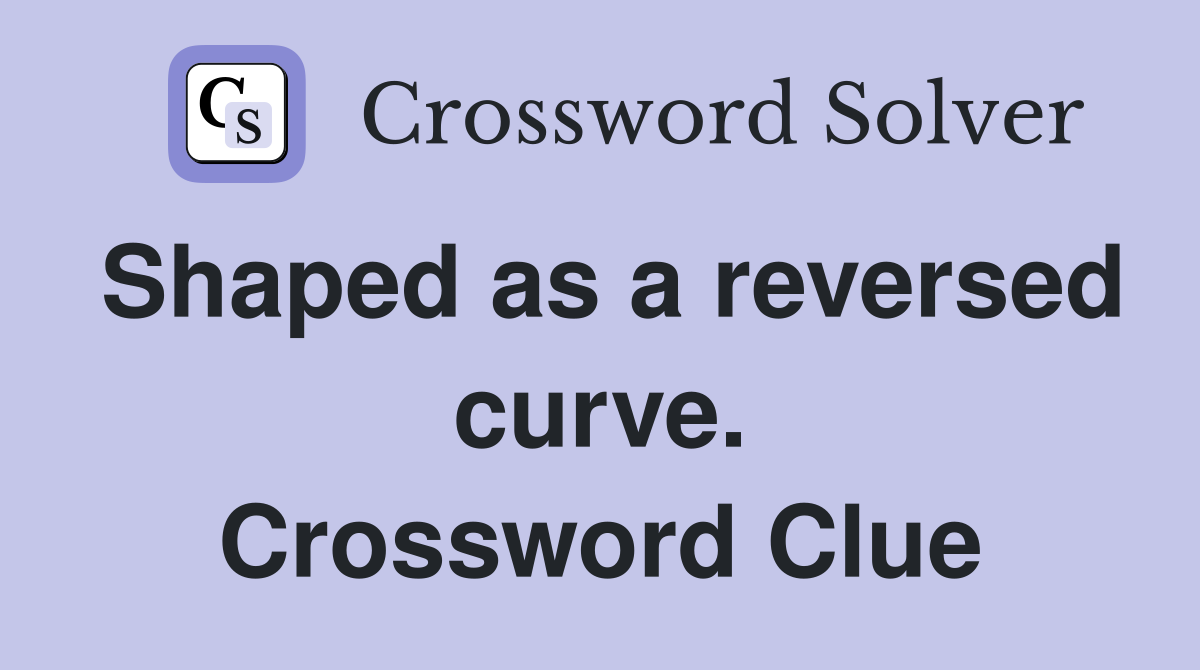 Shaped as a reversed curve. Crossword Clue