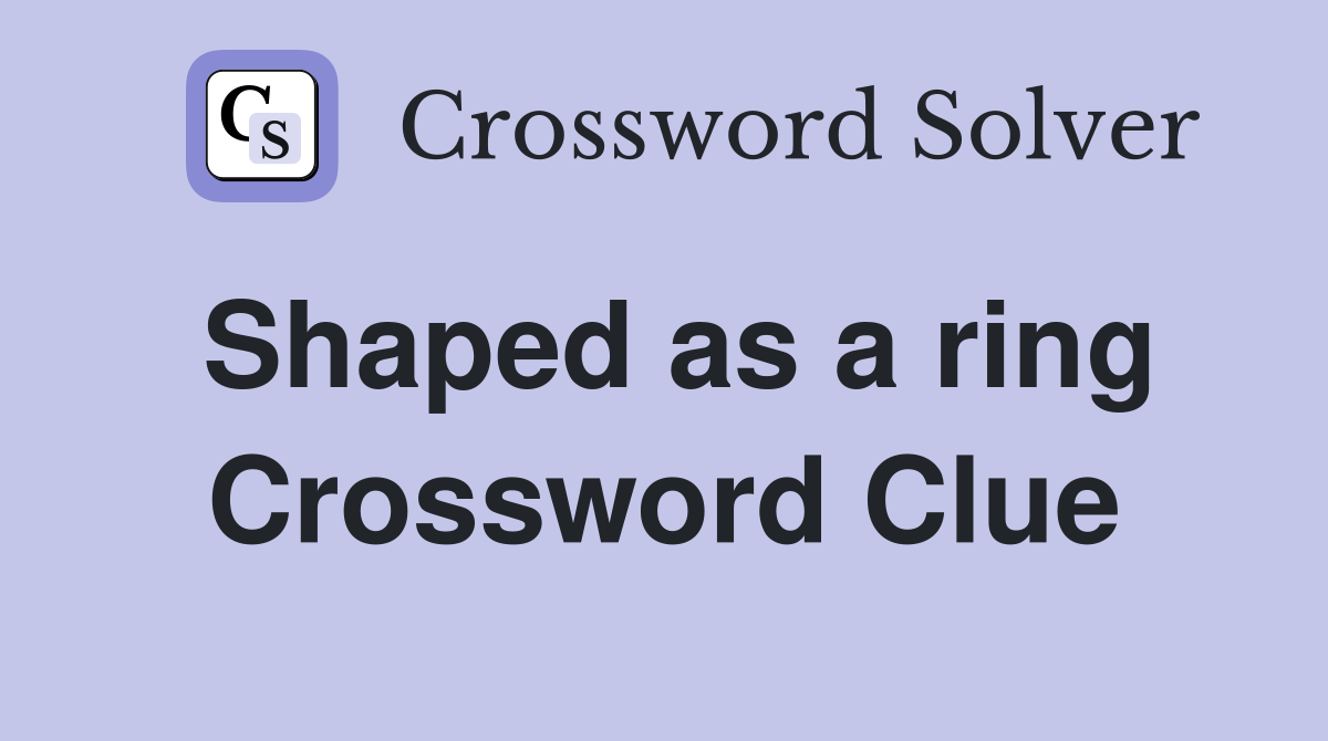 Shaped as a ring Crossword Clue