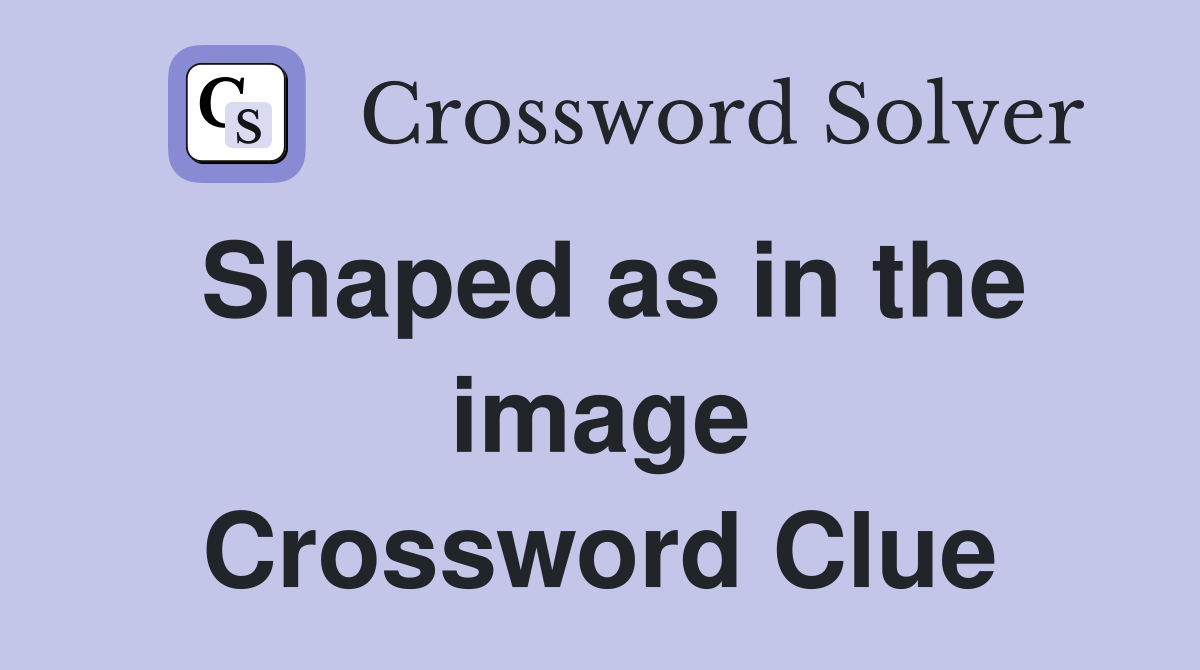 Shaped as in the image Crossword Clue