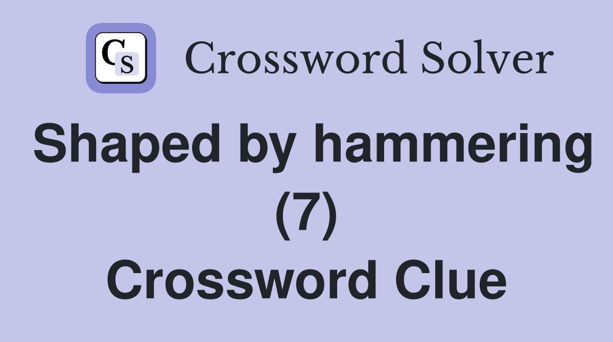 Shaped by hammering (7) Crossword Clue