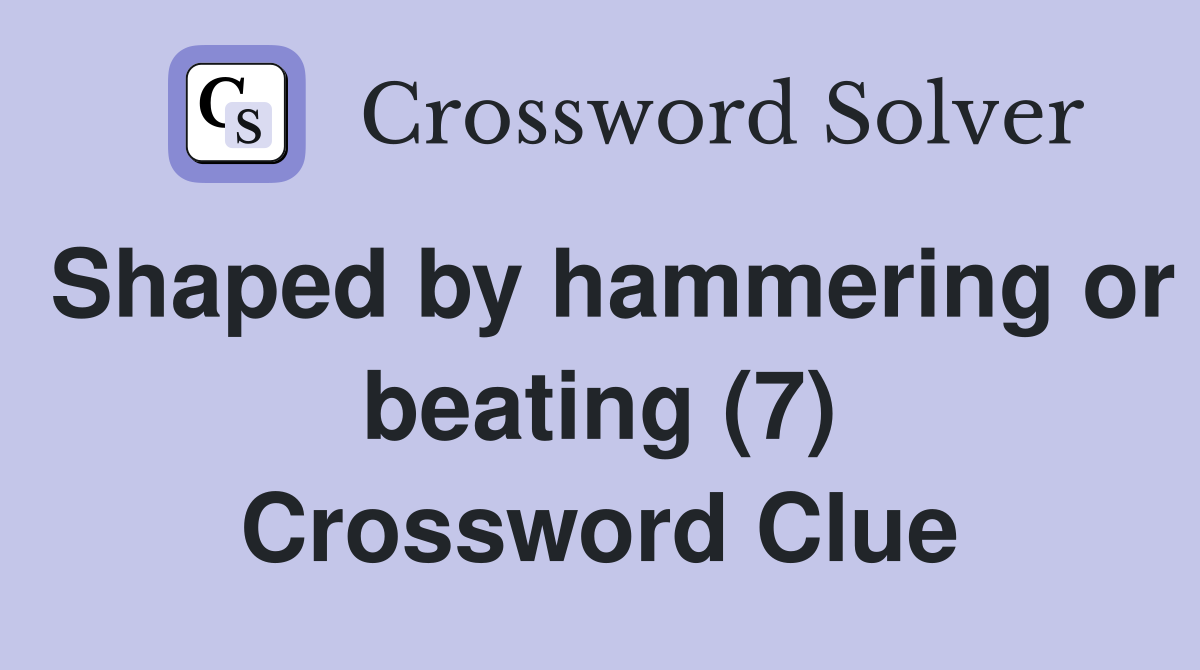 Shaped by hammering or beating (7) Crossword Clue
