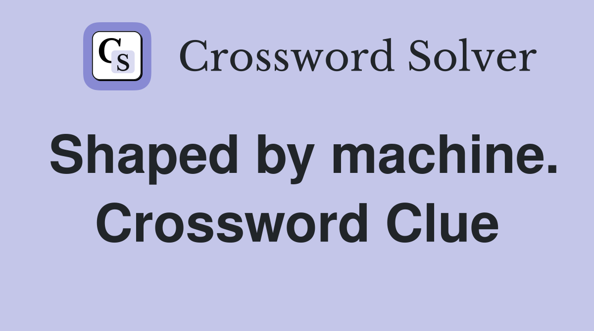 Shaped by machine. Crossword Clue