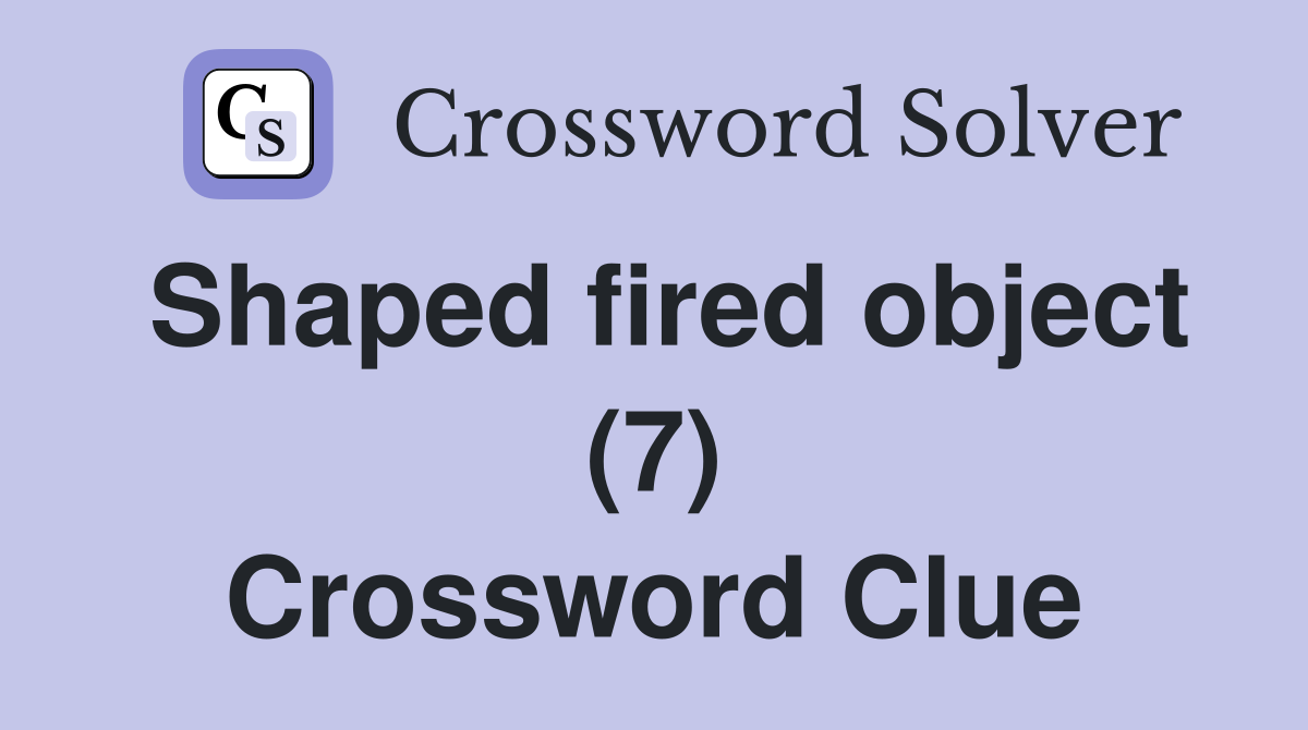 Shaped fired object (7) Crossword Clue