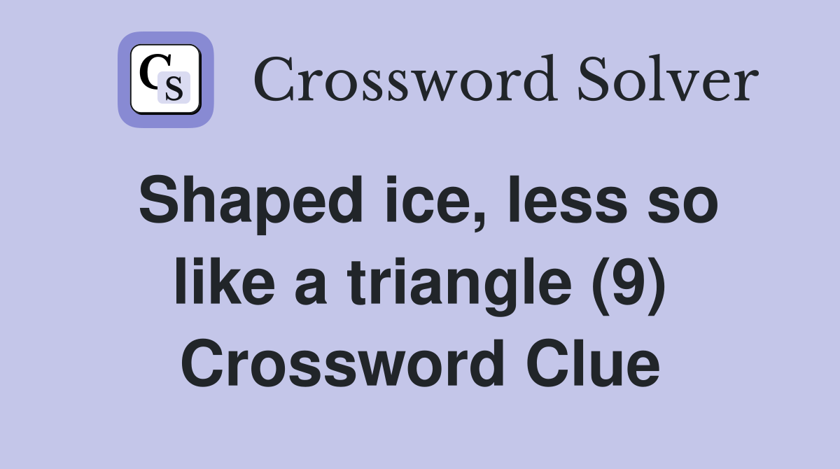 Shaped ice, less so like a triangle (9) Crossword Clue