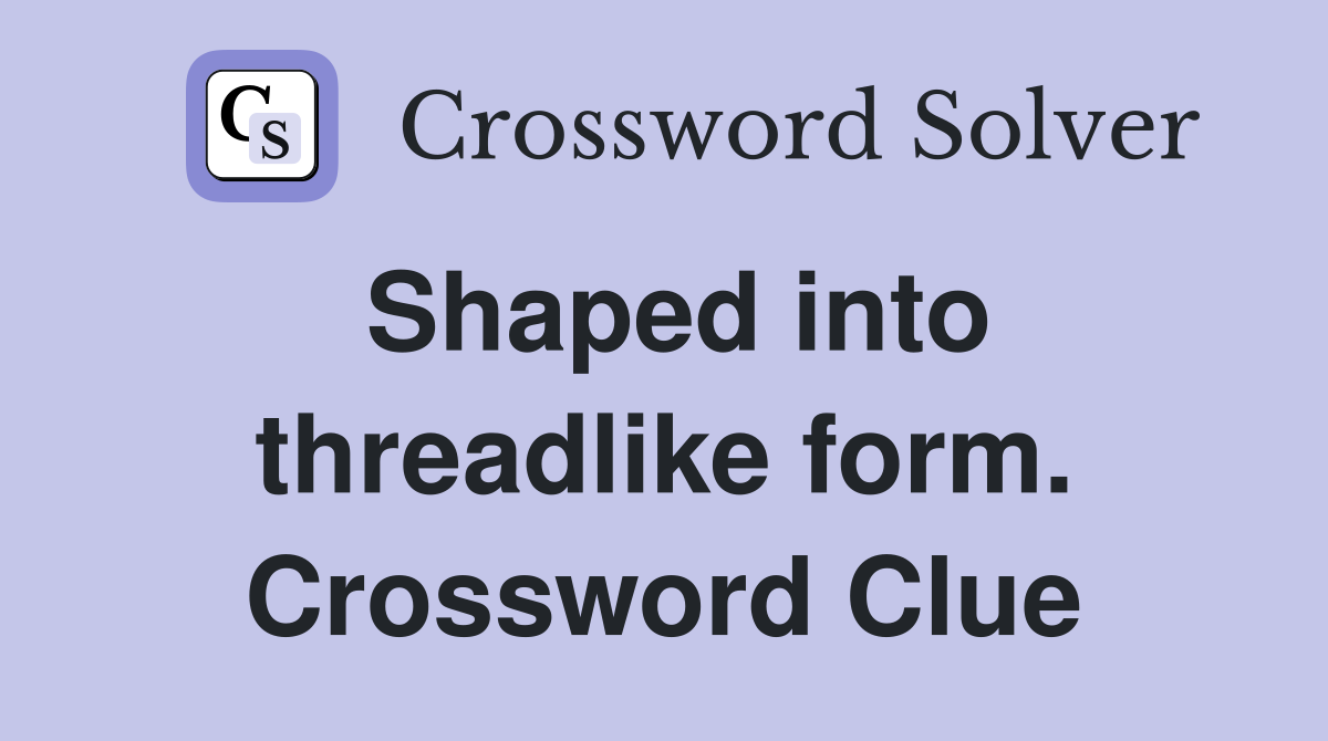 Shaped into threadlike form. Crossword Clue