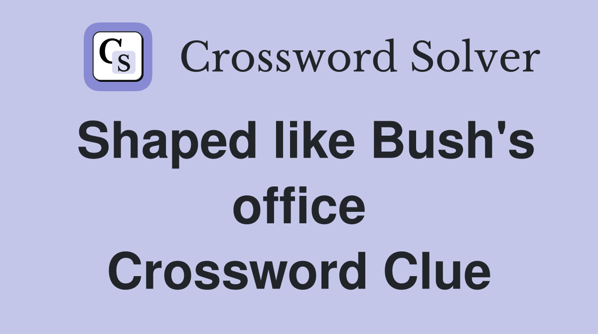 Shaped like Bush's office Crossword Clue