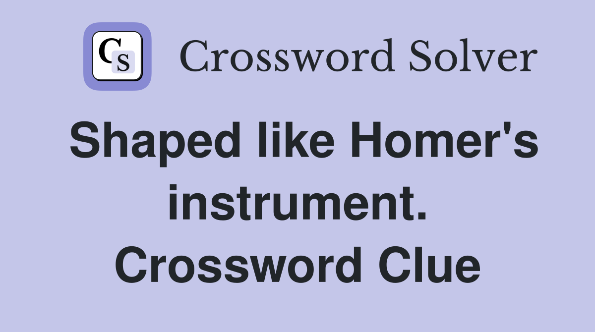 Shaped like Homer's instrument. Crossword Clue