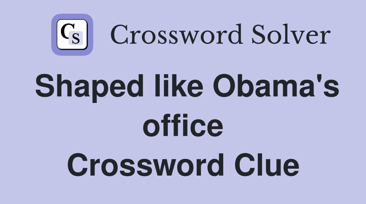 Shaped like Obama's office Crossword Clue