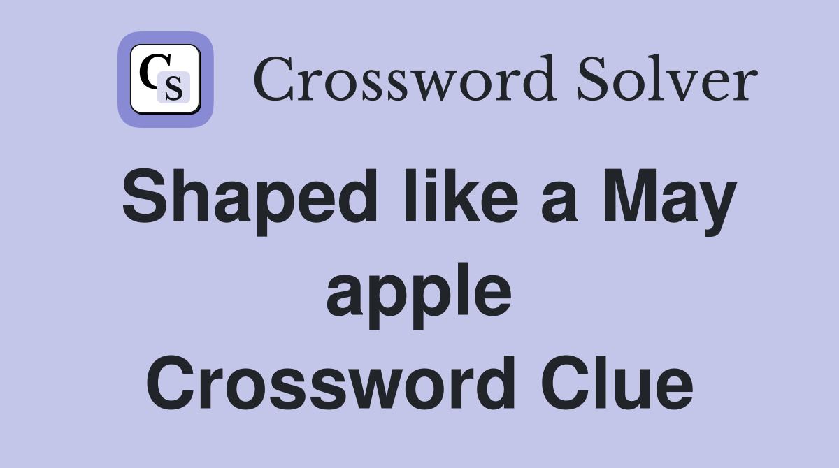 Shaped like a May apple Crossword Clue