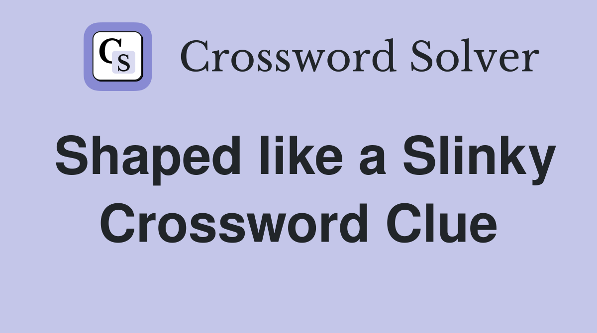 Shaped like a Slinky Crossword Clue