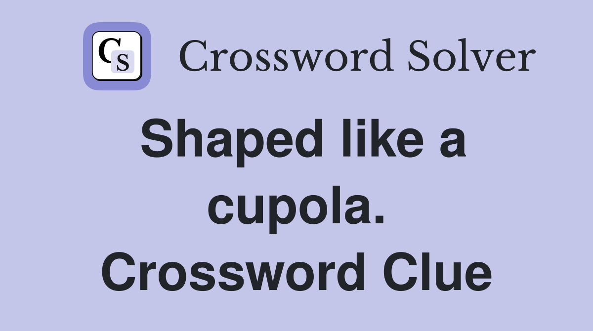 Shaped like a cupola. Crossword Clue
