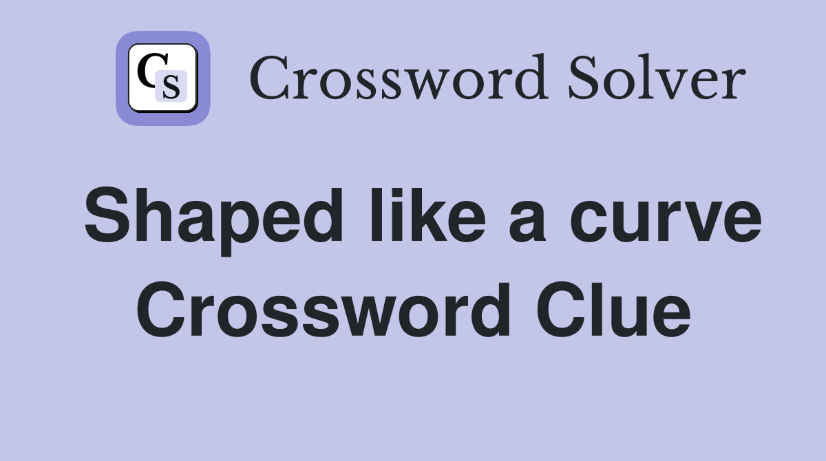 Shaped like a curve Crossword Clue