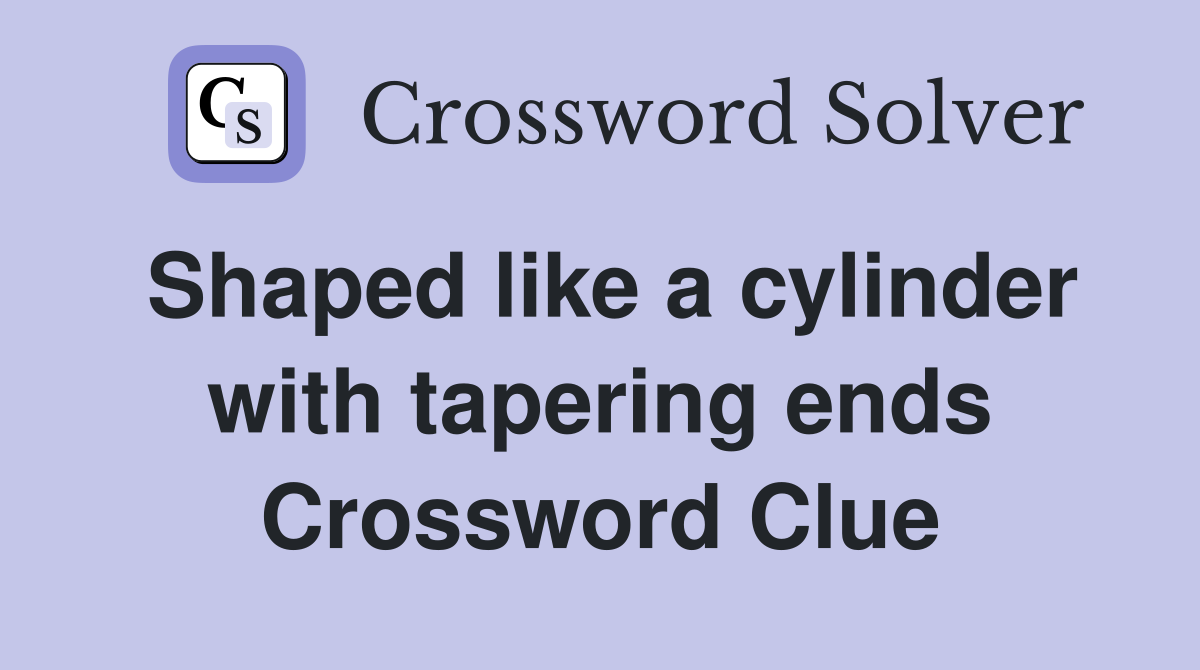 Shaped like a cylinder with tapering ends Crossword Clue