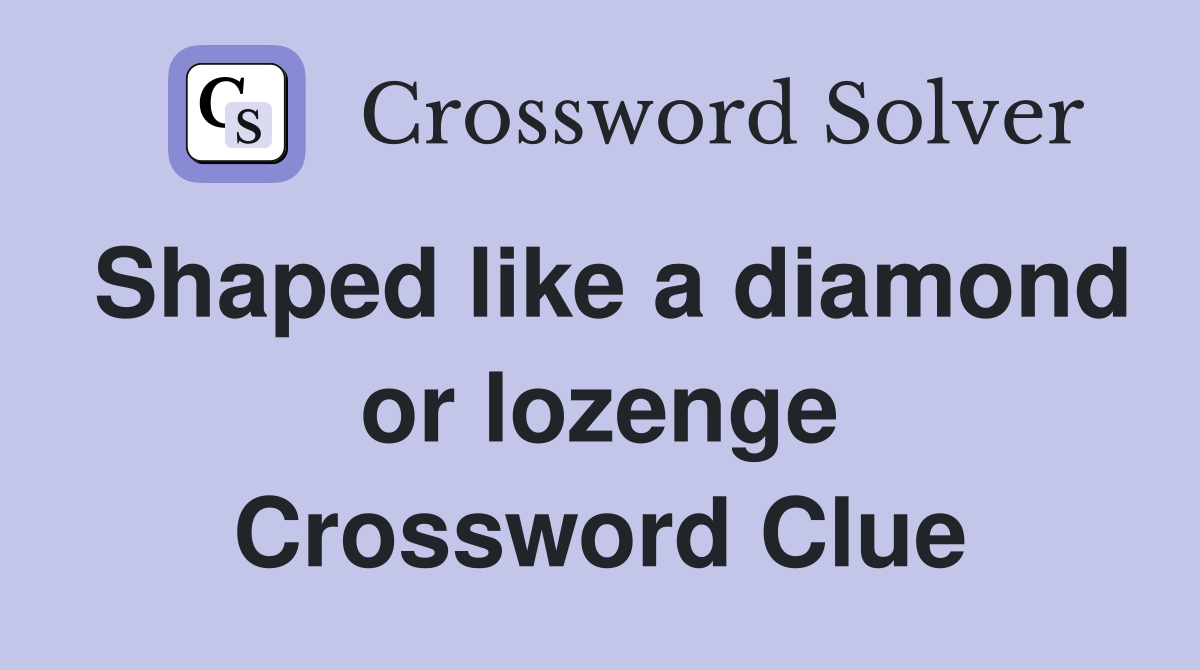 Shaped like a diamond or lozenge Crossword Clue