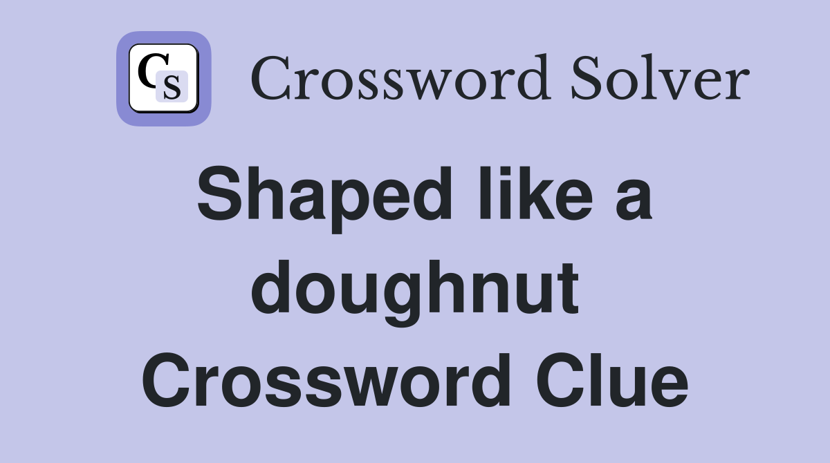 Shaped like a doughnut Crossword Clue