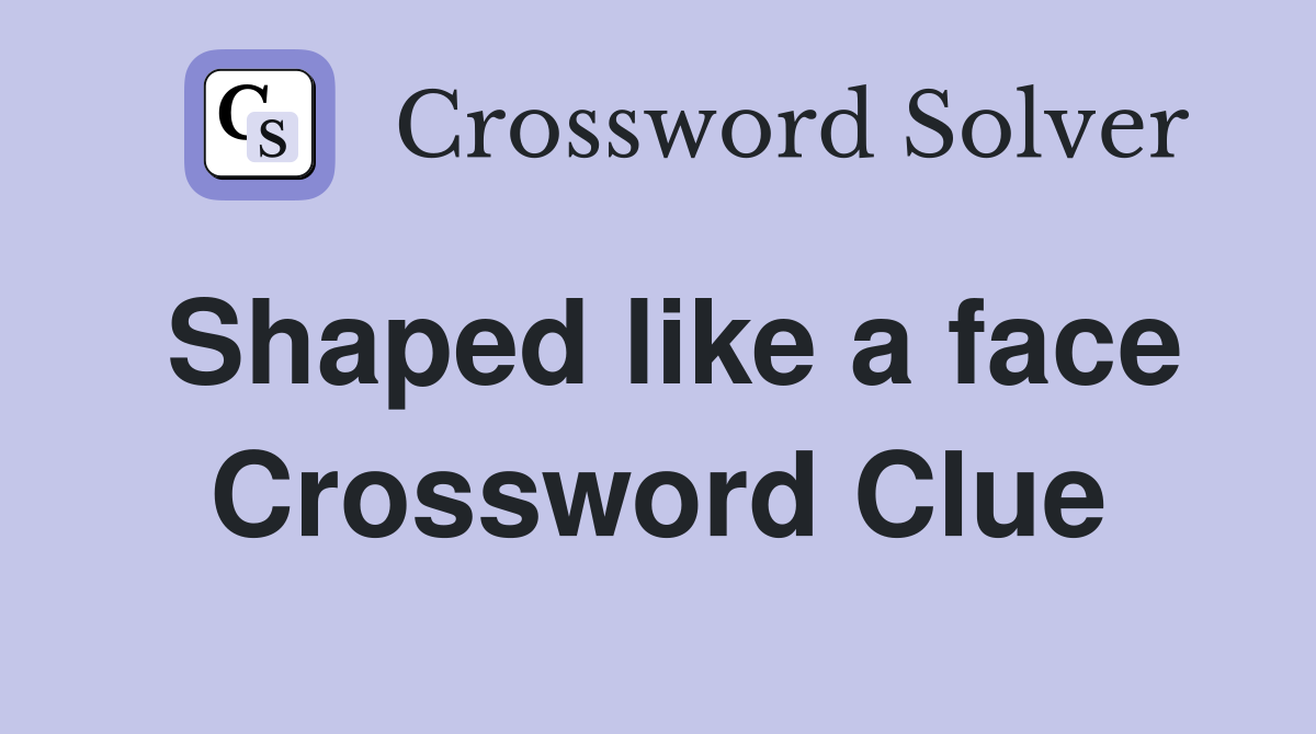 Shaped like a face Crossword Clue