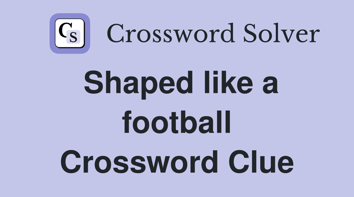 Shaped like a football Crossword Clue