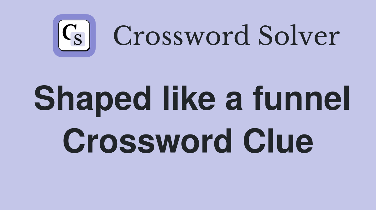 Shaped like a funnel Crossword Clue