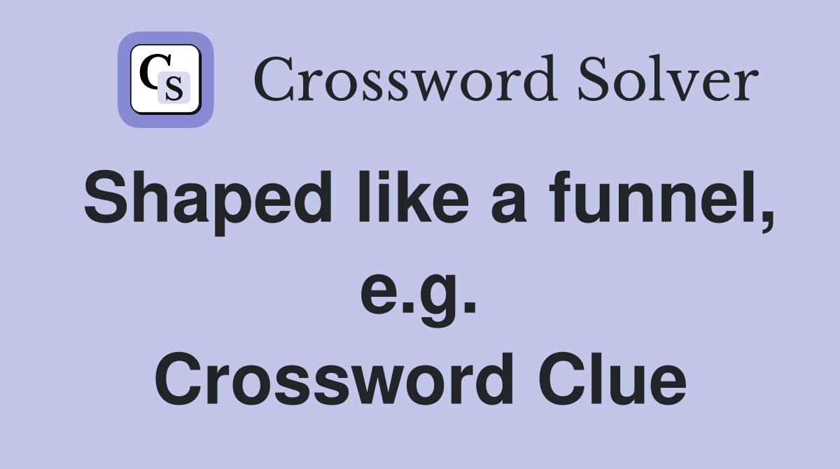 Shaped like a funnel, e.g. Crossword Clue