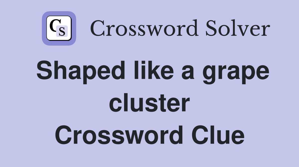 Shaped like a grape cluster Crossword Clue