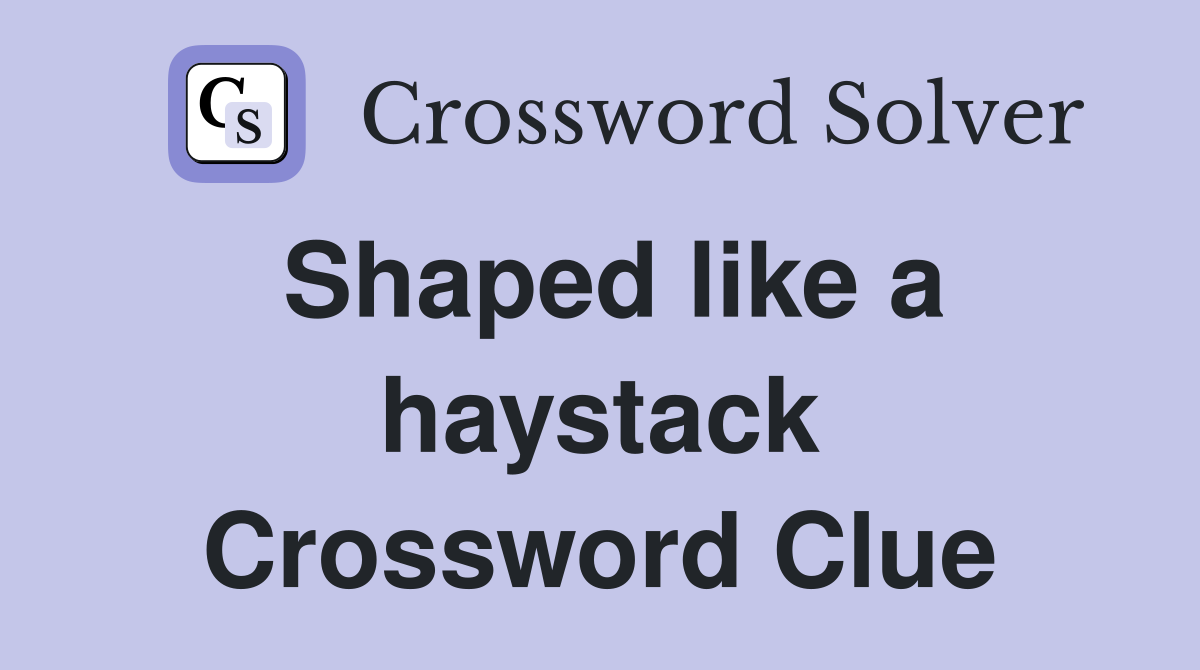Shaped like a haystack Crossword Clue
