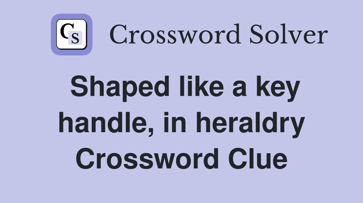 Shaped like a key handle, in heraldry Crossword Clue