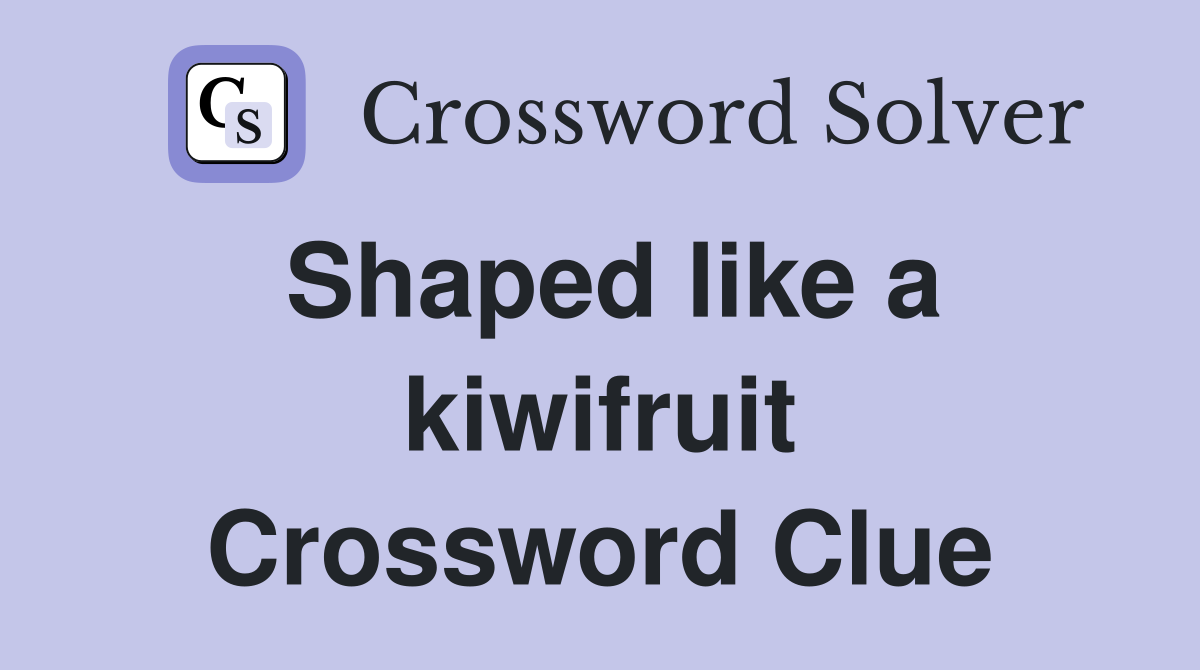 Shaped like a kiwifruit Crossword Clue
