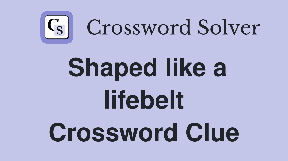 Shaped like a lifebelt Crossword Clue
