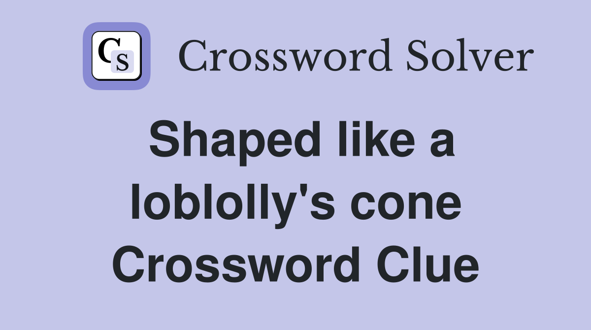 Shaped like a loblolly's cone Crossword Clue