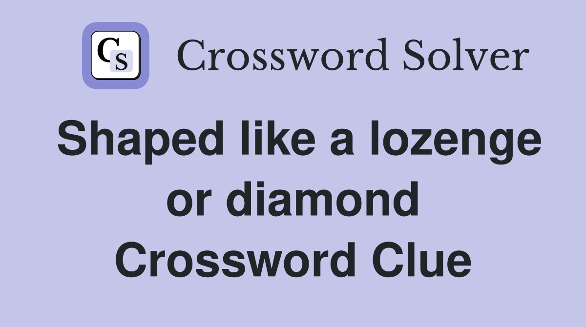 Shaped like a lozenge or diamond Crossword Clue