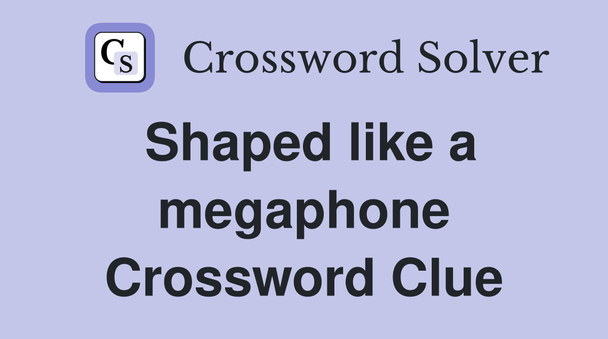 Shaped like a megaphone Crossword Clue