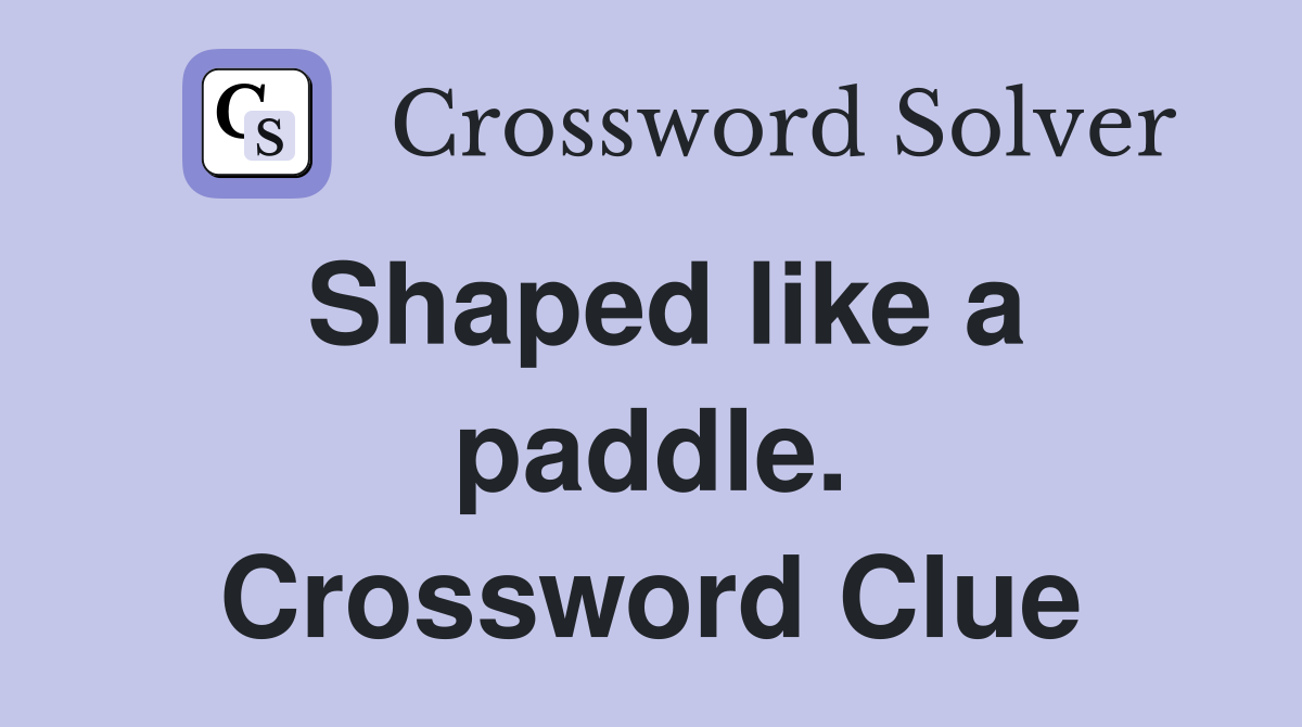 Shaped like a paddle. Crossword Clue