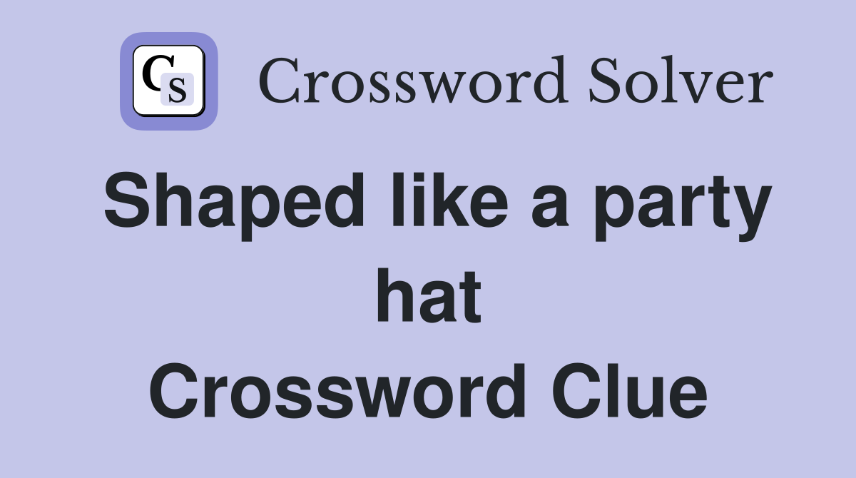 Shaped like a party hat Crossword Clue