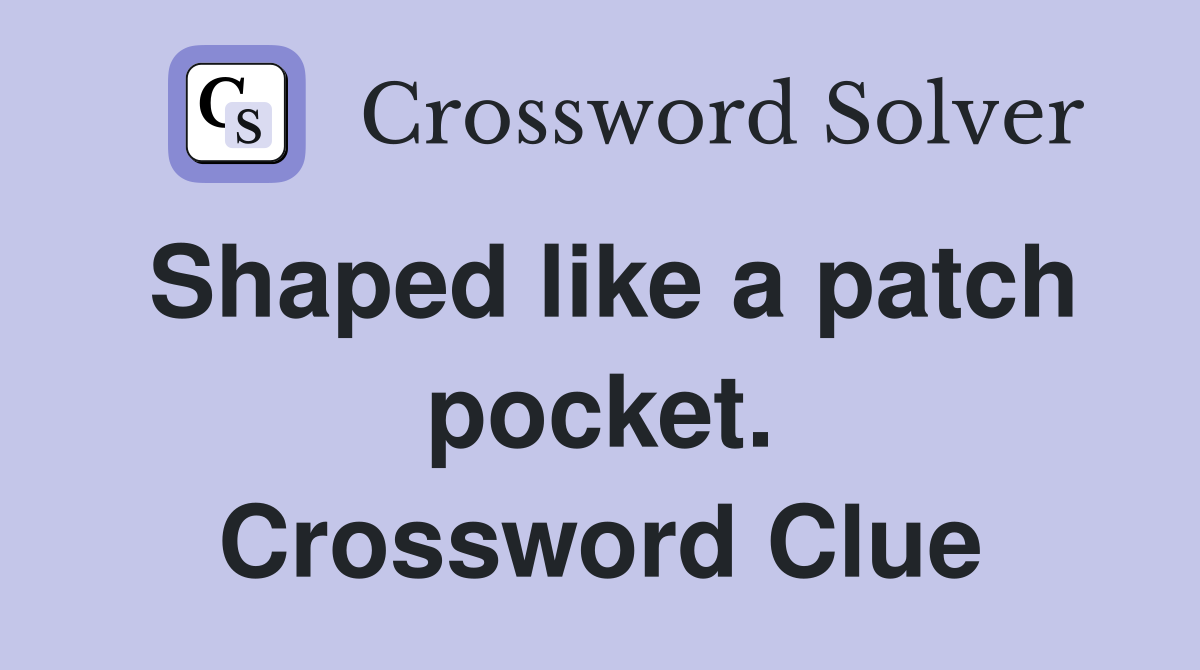 Shaped like a patch pocket. Crossword Clue