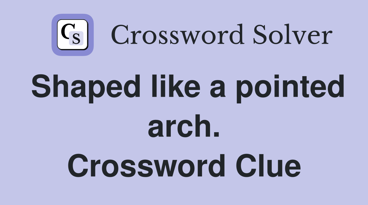 Shaped like a pointed arch. Crossword Clue