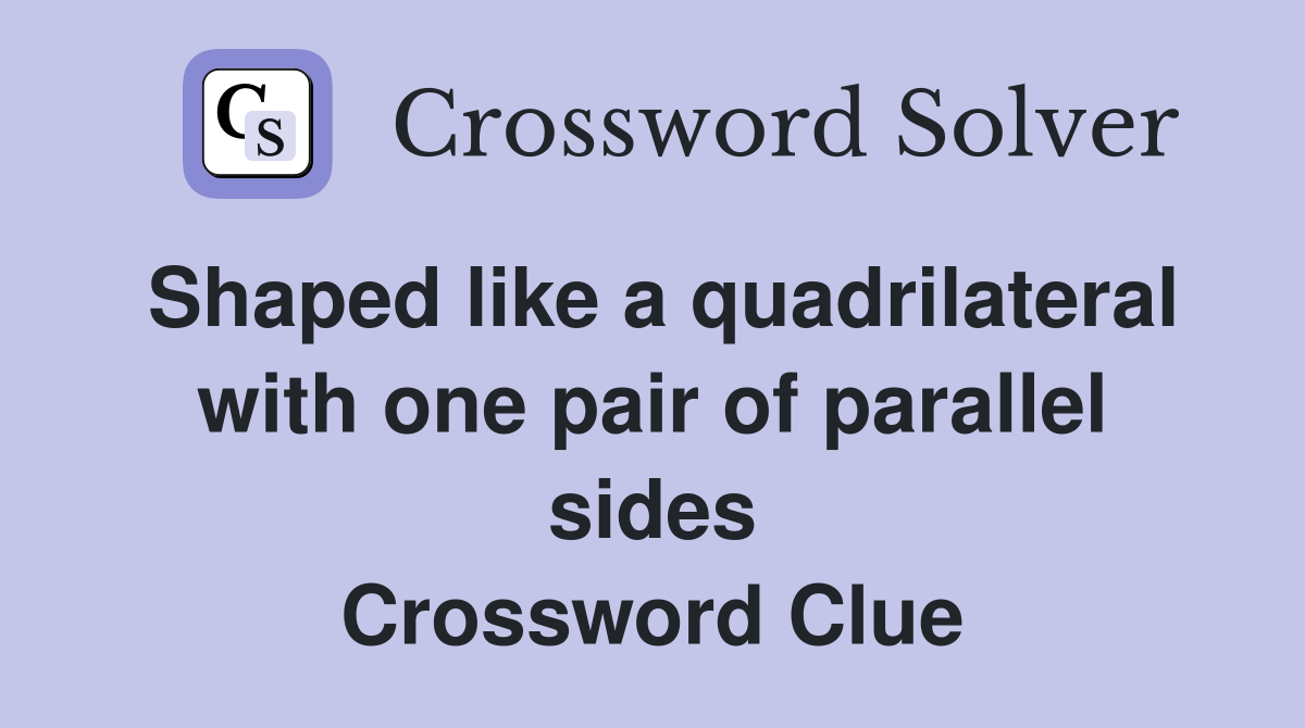Shaped like a quadrilateral with one pair of parallel sides Crossword Clue