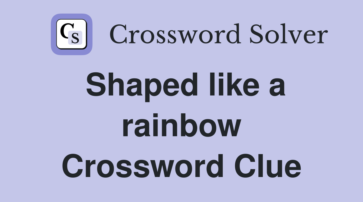 Shaped like a rainbow Crossword Clue