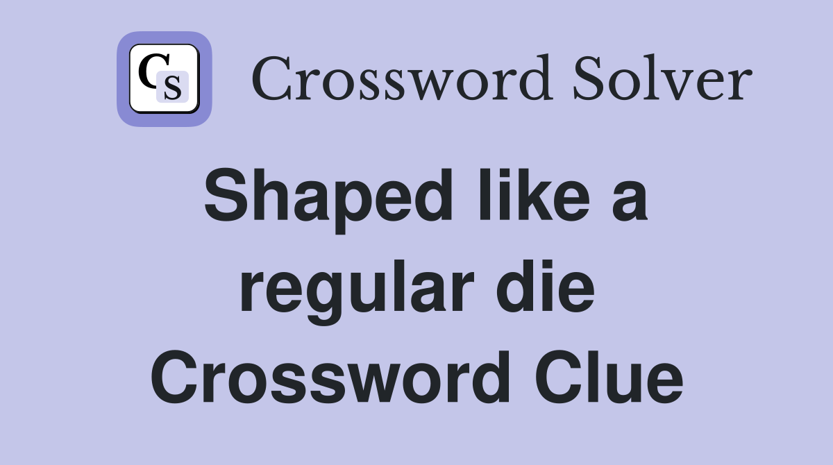 Shaped like a regular die Crossword Clue